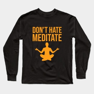 Don't hate, meditate Long Sleeve T-Shirt